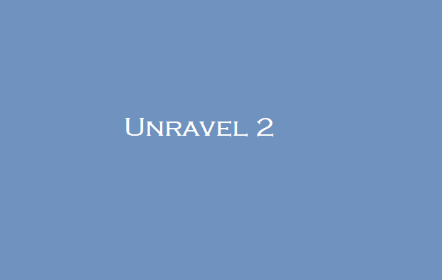 Unravel 2