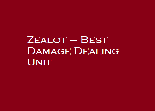 Zealot – Best Damage Dealing Unit